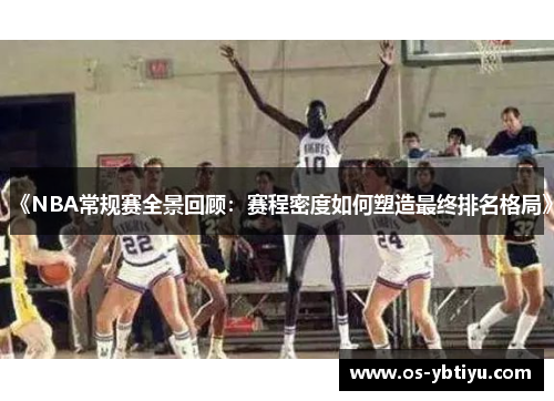 《NBA常规赛全景回顾：赛程密度如何塑造最终排名格局》